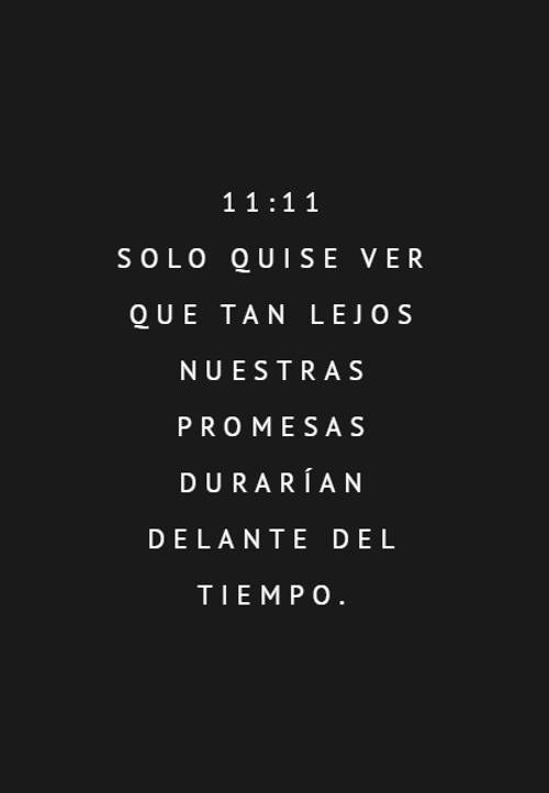 Frases de Desamor - 11:11 Solo quise Ver que Tan lejos Nuestras promesas durarían delante del tiempo.