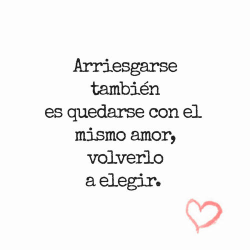 Frases de Amor - Arriesgarse también es quedarse con el mismo amor, volverlo a elegir.