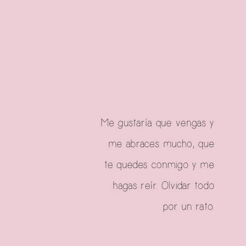 Crea Tu Frase – Frase #95459: Me gustaría que vengas y me abraces mucho,  que te quedes conmigo y me hagas reír. Olvidar todo por un rato.