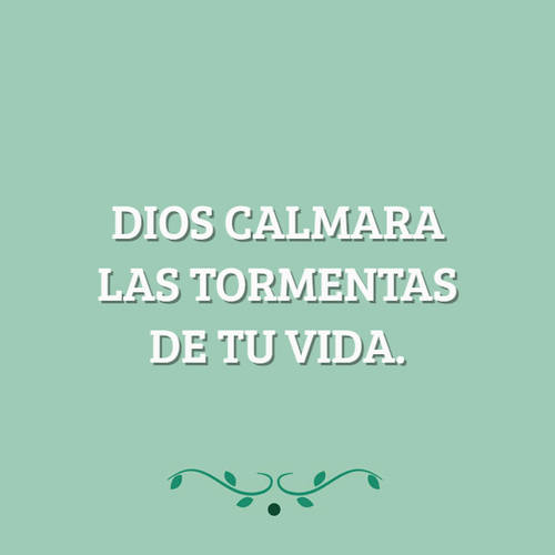 Frases sobre Religión - Dios calmara las tormentas de tu vida.