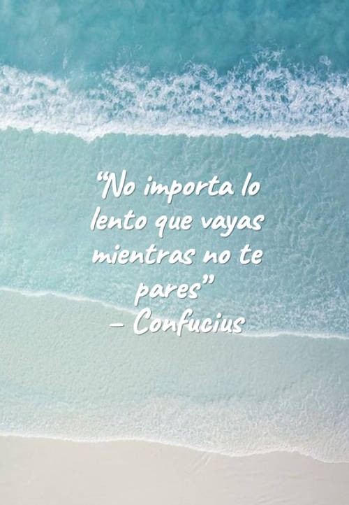 Frases de Motivacion - “No importa lo lento que vayas mientras no te pares”  – Confucius