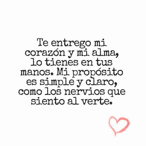 Crea Tu Frase – Frase #95821: Te entrego mi corazón y mi alma, lo tienes en  tus manos. Mi propósito es simple y claro, como los nervios que siento al  verte.