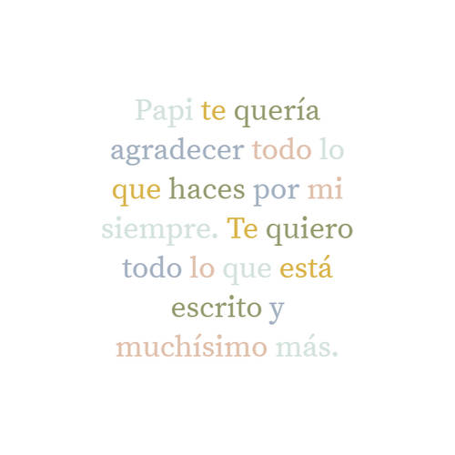 Frases para el Día del Padre - Papi te quería agradecer todo lo que haces por mi siempre. Te quiero todo lo que está escrito y muchísimo más.