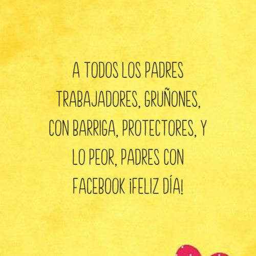 Frases para el Día del Padre - A todos los padres trabajadores, gruñones, con barriga, protectores, y lo peor, padres con Facebook ¡Feliz día!