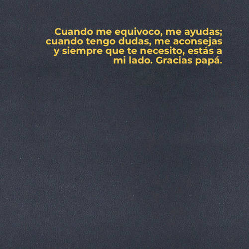 Frases para el Día del Padre - Cuando me equivoco, me ayudas; cuando tengo dudas, me aconsejas y siempre que te necesito, estás a mi lado. Gracias papá.