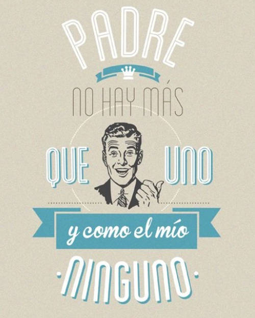 Frases para el Día del Padre - Padre no hay más que uno, y como el mío ninguno.