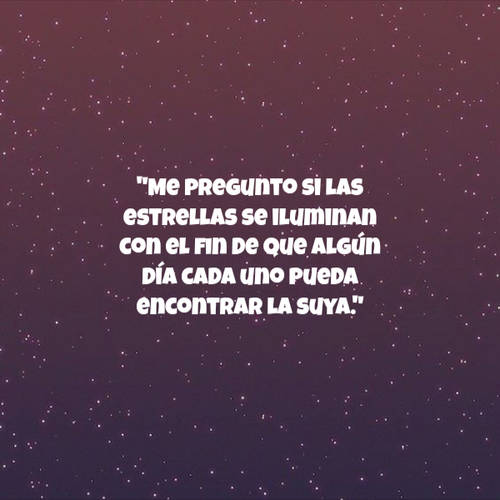 Frases de Deseos - "Me pregunto si las estrellas se iluminan con el fin de que algún día cada uno pueda encontrar la suya."