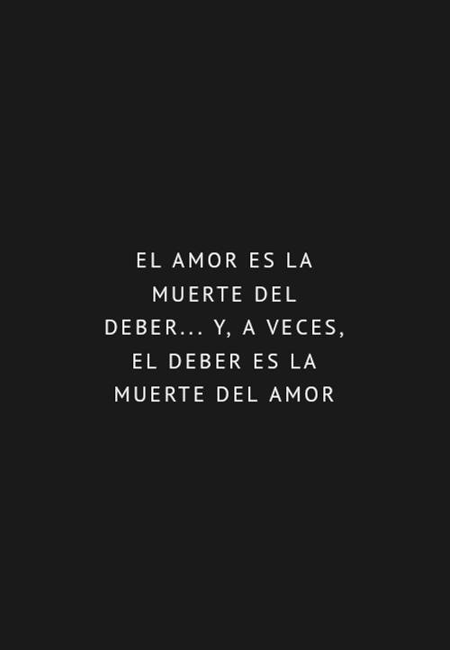 Frases de Tristeza - El amor es la muerte del deber... Y, a veces, el deber es la muerte del amor