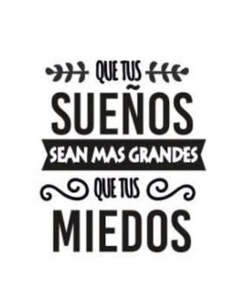 Que tus sueños sean más grandes que tus miedos.