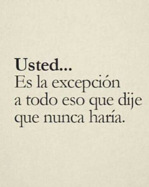 Frases de Amor - Usted... Es la excepción a todo eso que dije que nunca haría.