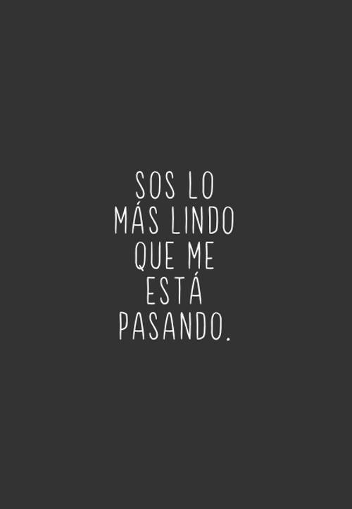 Frases de Amor - Sos lo más lindo que me está pasando.