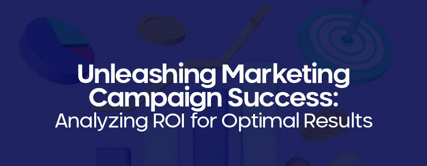 Unleashing Marketing Campaign Success: Analyzing ROI for Optimal Results