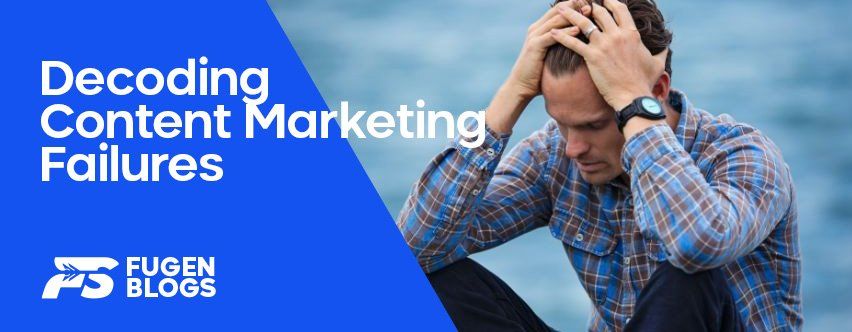 Decoding Content Marketing Failures: 10 Common Reasons