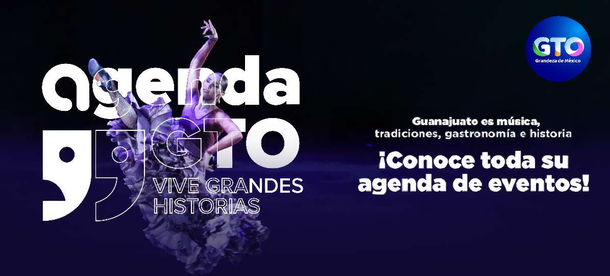 Agenda GTO, vive grandes historias, Guanajuato es música, tradiciones, gastronomía e historia ¡Conoce toda su agenda de eventos!