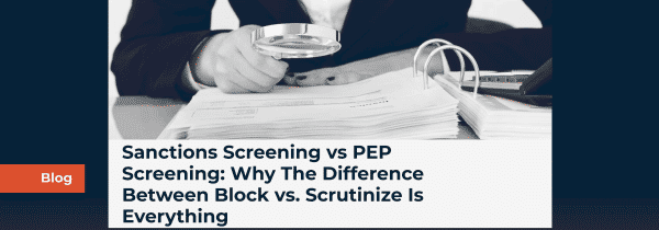 Sanctions Screening vs PEP Screening: Why The Difference Between Block vs. Scrutinize Is Everything
