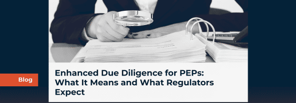 Enhanced Due Diligence for PEPs: What It Means and What Regulators Expect