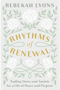 Rhythms of Renewal: Trading Stress and Anxiety for a Life of Peace and Purpose