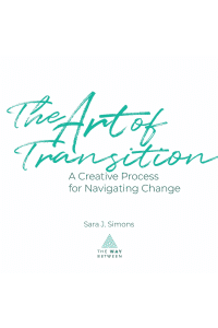 The Art of Transition: A Creative Process for Navigating Change