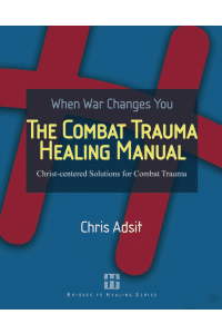 The Combat Trauma Healing Manual: Christ-centered Solutions for Combat Trauma
