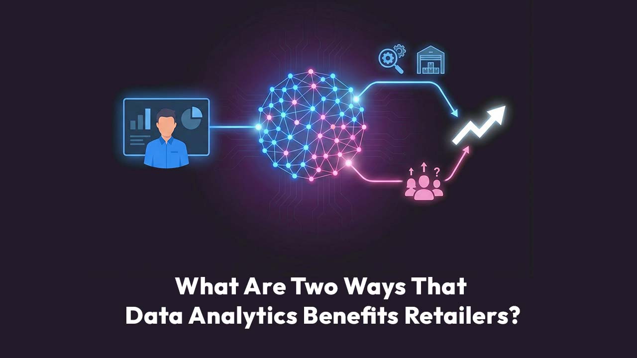 What Are Two Ways That Data Analytics Benefits Retailers?