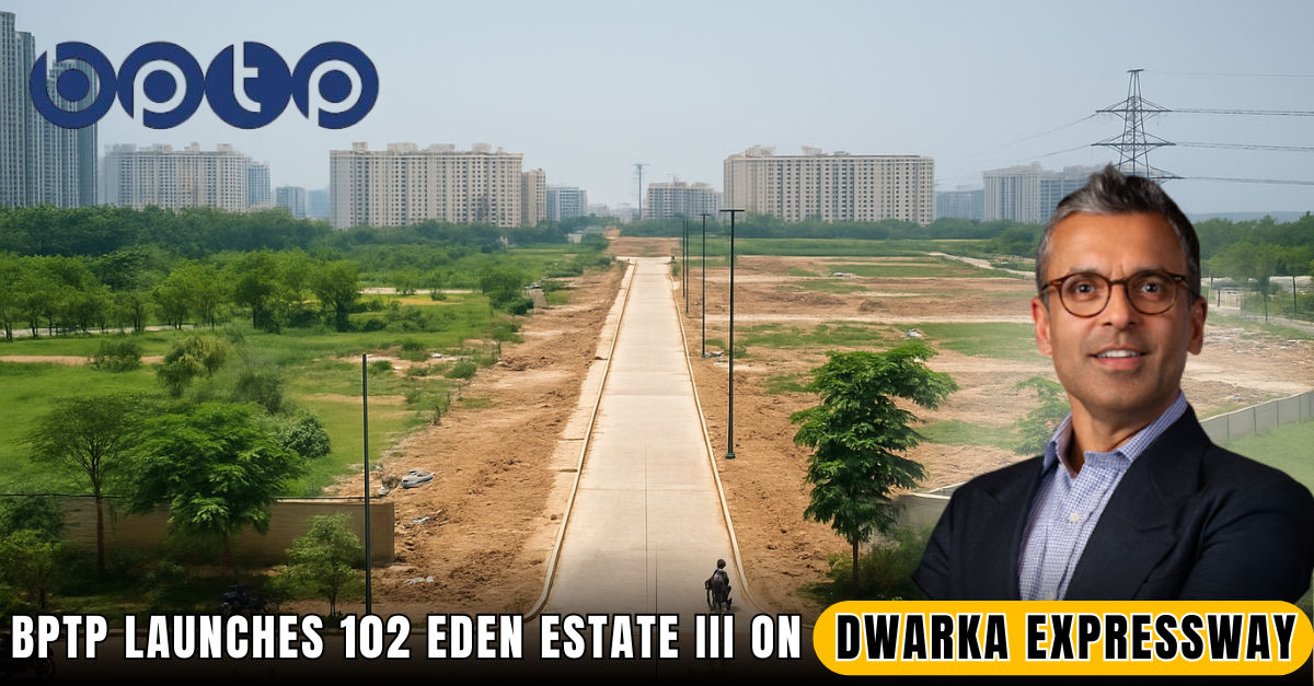 BPTP Launches 102 Eden Estate III on Dwarka Expressway with Premium Plotted Development

