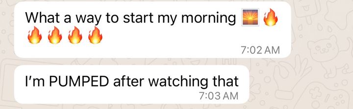 Customer WhatsApp reaction: What a way to start my morning. I’m pumped after watching that.