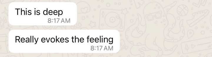 Customer WhatsApp reaction: This is deep. Really evokes the feeling.