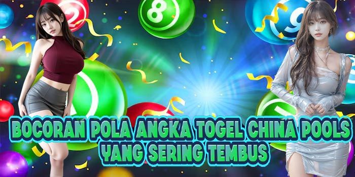 Bocoran Pola Angka Togel China Pools Yang Sering Tembus