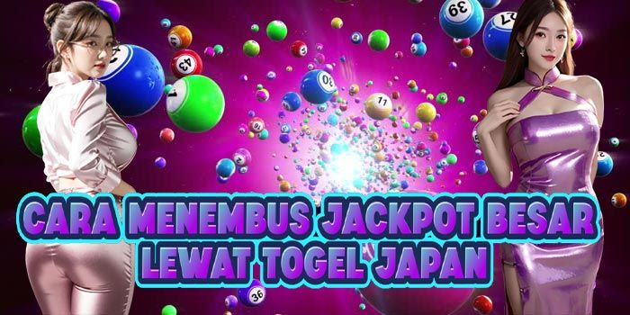 Cara Menembus Jackpot Besar Lewat Togel Japan