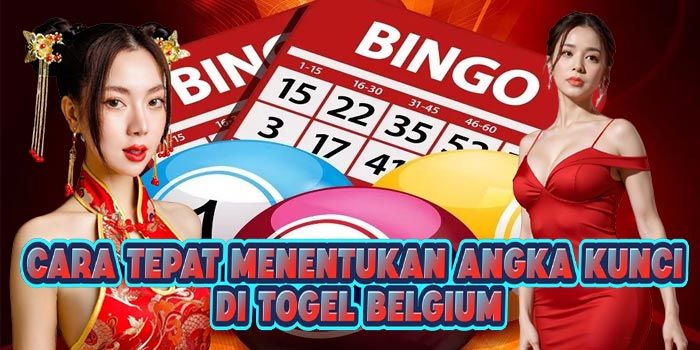 Cara Tepat Menentukan Angka Kunci di Togel Belgium