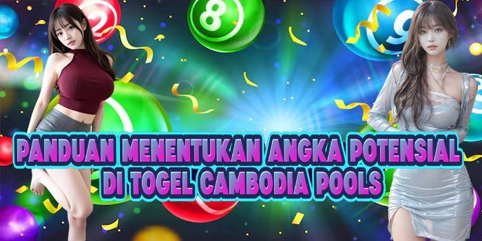 Panduan Menentukan Angka Potensial di Togel Cambodia Pools
