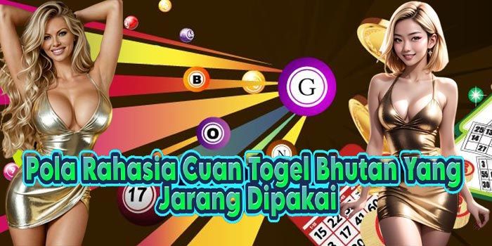 Pola Rahasia Cuan Togel Bhutan Yang Jarang Dipakai