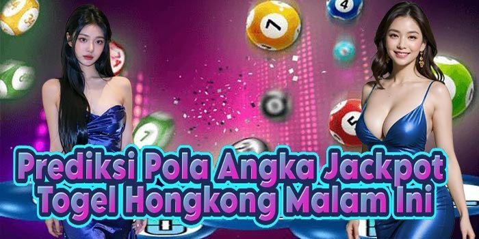 Prediksi Pola Angka Jackpot Togel Hongkong Malam Ini