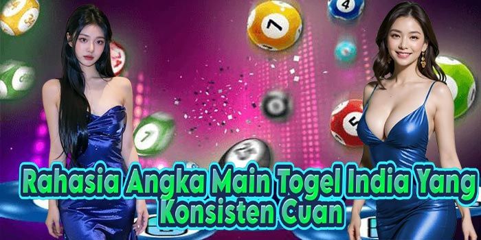 Rahasia Angka Main Togel India Yang Konsisten Cuan