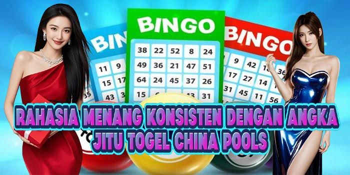Rahasia Menang Konsisten Dengan Angka Jitu Togel China Pools