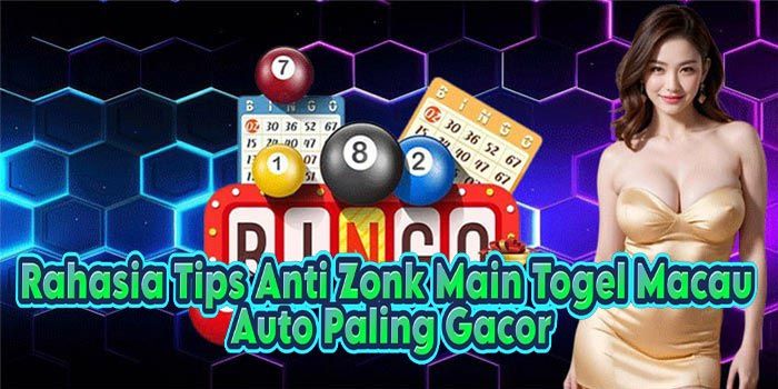 Rahasia Tips Anti Zonk Main Togel Macau Auto Paling Gacor