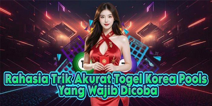 Rahasia Trik Akurat Togel Korea Pools Yang Wajib Dicoba