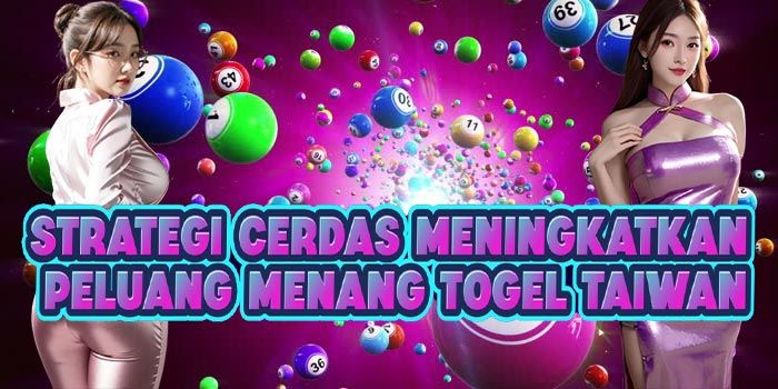 Strategi Cerdas Meningkatkan Peluang Menang Togel Taiwan