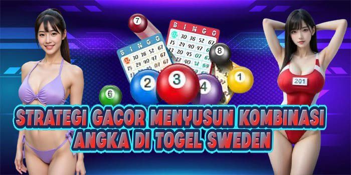 Strategi Gacor Menyusun Kombinasi Angka di Togel Sweden