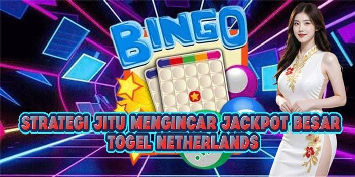 Strategi Jitu Mengincar Jackpot Besar Togel Netherlands