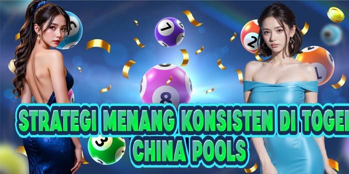Strategi Menang Konsisten di Togel China Pools