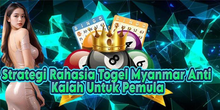 Strategi Rahasia Togel Myanmar Anti Kalah Untuk Pemula