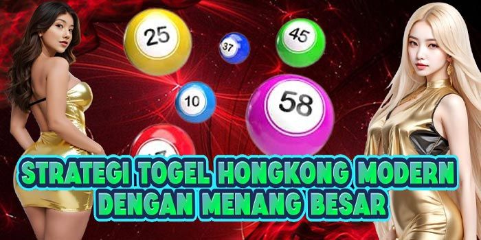 Strategi Togel Hongkong Modern Dengan Menang Besar