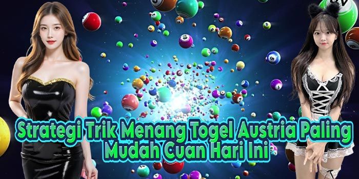 Strategi Trik Menang Togel Austria Paling Mudah Cuan Hari Ini
