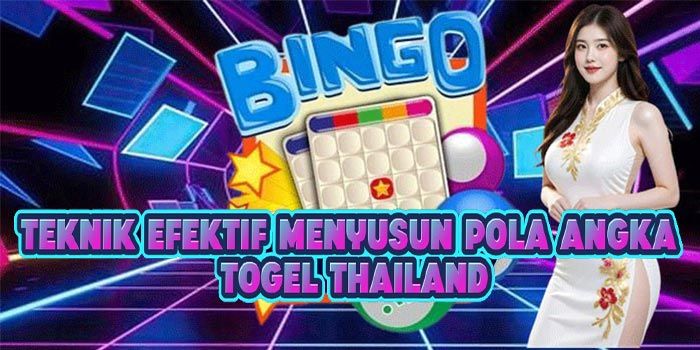 Teknik Efektif Menyusun Pola Angka Togel Thailand