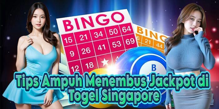 Tips Ampuh Menembus Jackpot di Togel Singapore