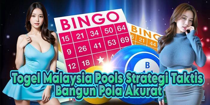 Togel Malaysia Pools Strategi Taktis Bangun Pola Akurat