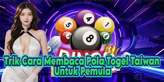 Trik Cara Membaca Pola Togel Taiwan Untuk Pemula