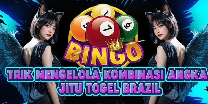 Trik Mengelola Kombinasi Angka Jitu Togel Brazil