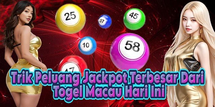 Trik Peluang Jackpot Terbesar Dari Togel Macau Hari Ini